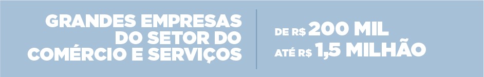 Grandes empresas do setor do comércio e serviços | de R$ 200 mil até R$ 1,5 milhão