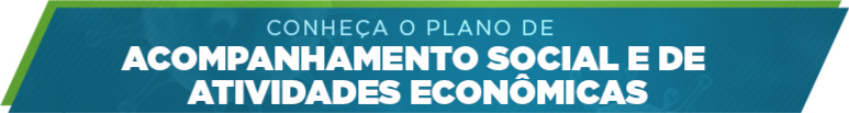 Conheça o Plano de Acompanhamento Social e de Atividades Econômicas